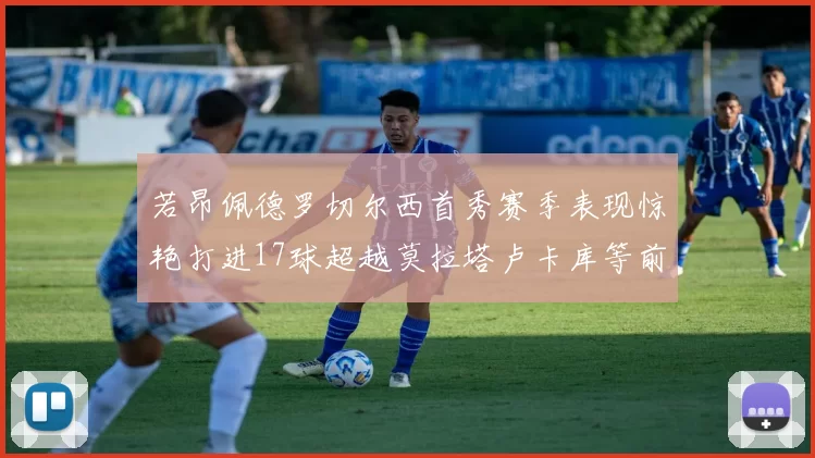 若昂佩德罗切尔西首秀赛季表现惊艳打进17球超越莫拉塔卢卡库等前锋